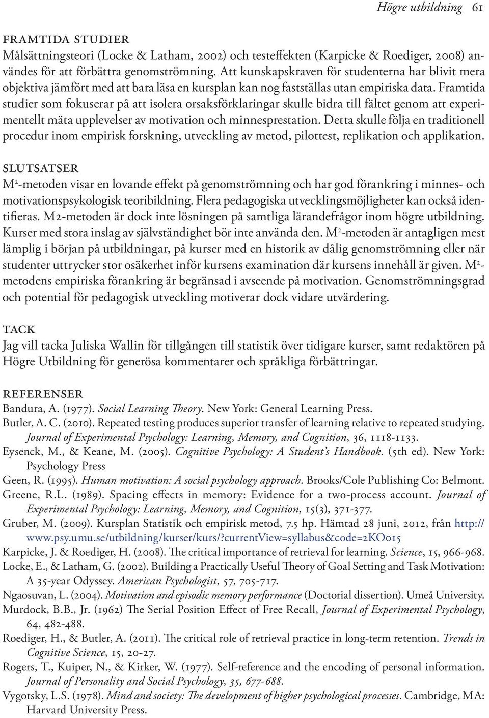 Framtida studier som fokuserar på att isolera orsaksförklaringar skulle bidra till fältet genom att experimentellt mäta upplevelser av motivation och minnesprestation.