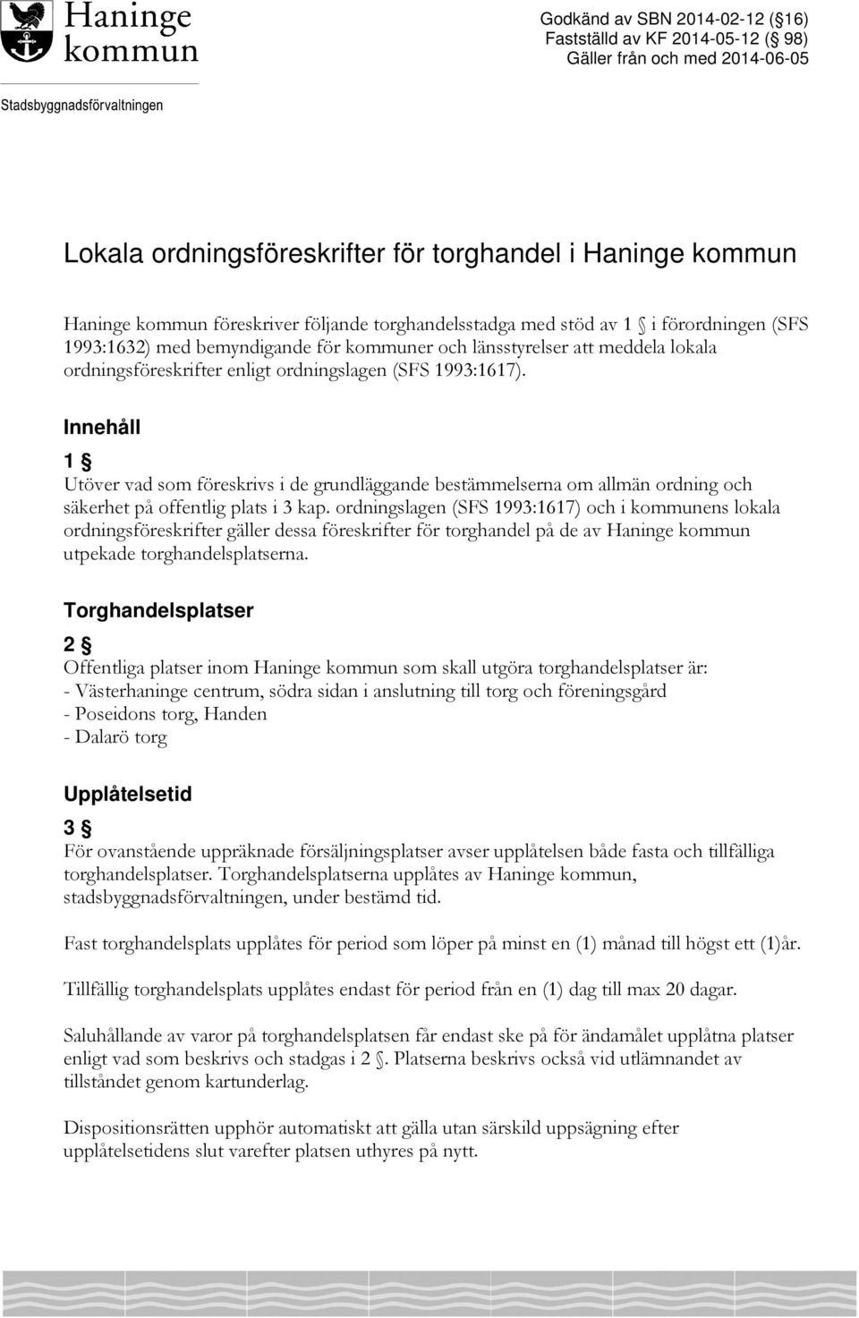 Innehåll 1 Utöver vad som föreskrivs i de grundläggande bestämmelserna om allmän ordning och säkerhet på offentlig plats i 3 kap.