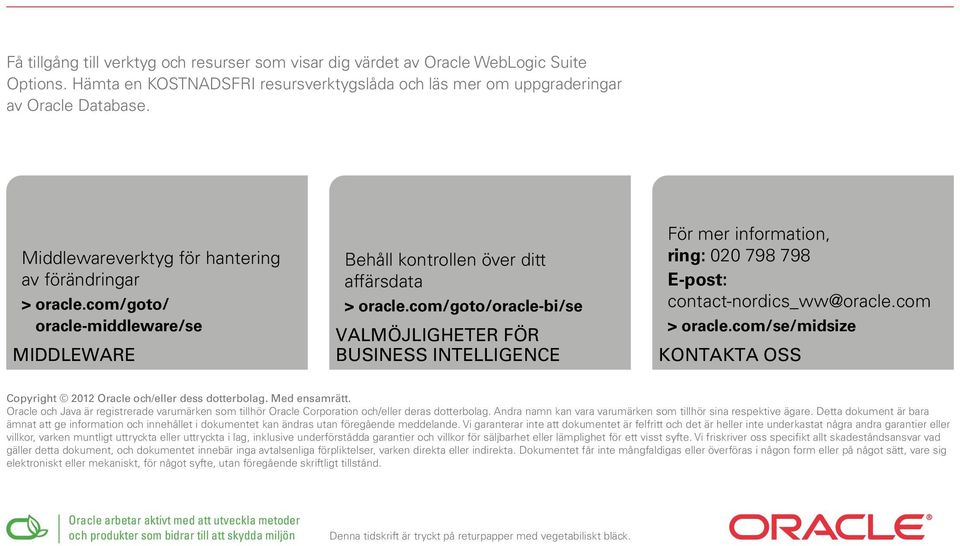 com/goto/oracle-bi/se VALMÖJLIGHETER FÖR BUSINESS INTELLIGENCE För mer information, ring: 020 798 798 E-post: contact-nordics_ww@oracle.com > > oracle.