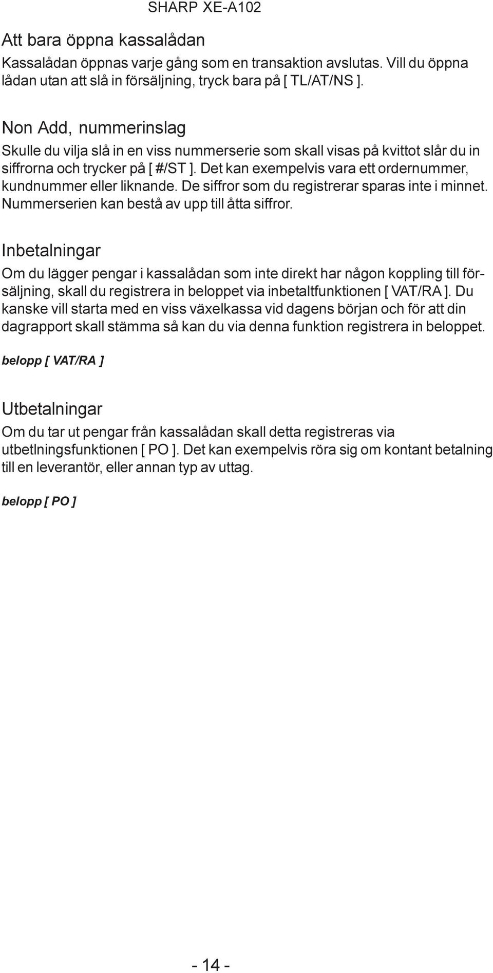 Det kan exempelvis vara ett ordernummer, kundnummer eller liknande. De siffror som du registrerar sparas inte i minnet. Nummerserien kan bestå av upp till åtta siffror.