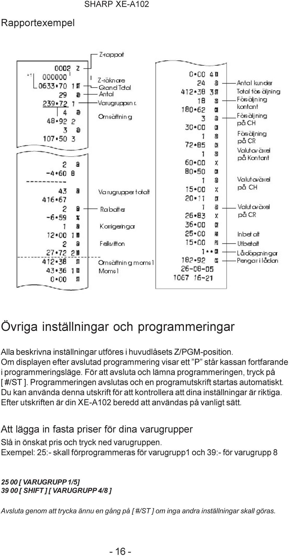 Programmeringen avslutas och en programutskrift startas automatiskt. Du kan använda denna utskrift för att kontrollera att dina inställningar är riktiga.