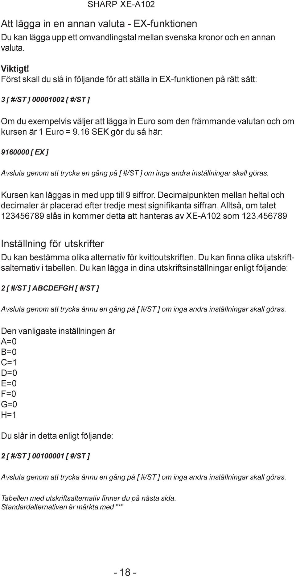 6 SEK gör du så här: 96 [ EX ] Avsluta genom att trycka en gång på [ #/ST ] om inga andra inställningar skall göras. Kursen kan läggas in med upp till 9 siffror.