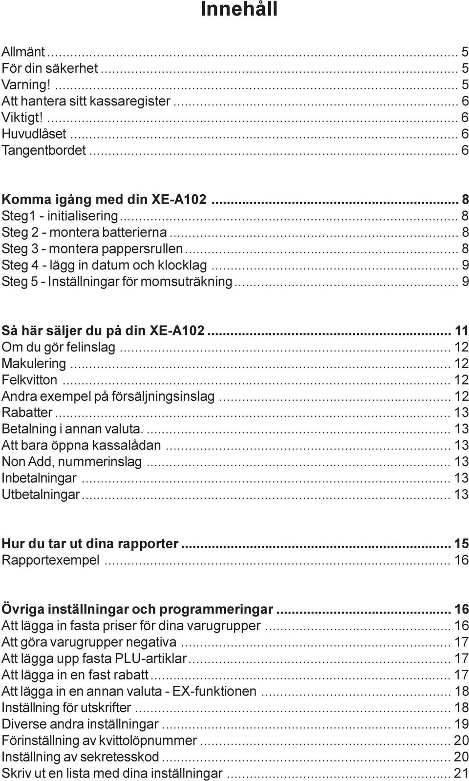 .. Om du gör felinslag... 2 Makulering... 2 Felkvitton... 2 Andra exempel på försäljningsinslag... 2 Rabatter... 3 Betalning i annan valuta.... 3 Att bara öppna kassalådan... 3 Non Add, nummerinslag.