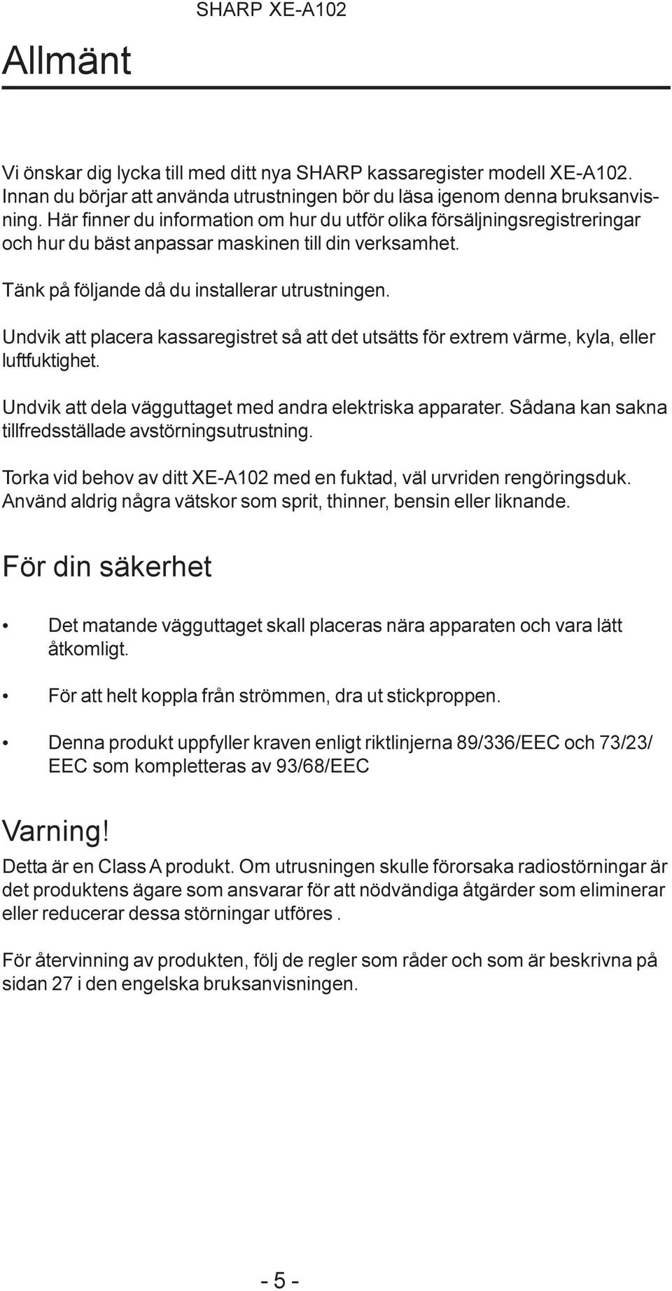 Undvik att placera kassaregistret så att det utsätts för extrem värme, kyla, eller luftfuktighet. Undvik att dela vägguttaget med andra elektriska apparater.