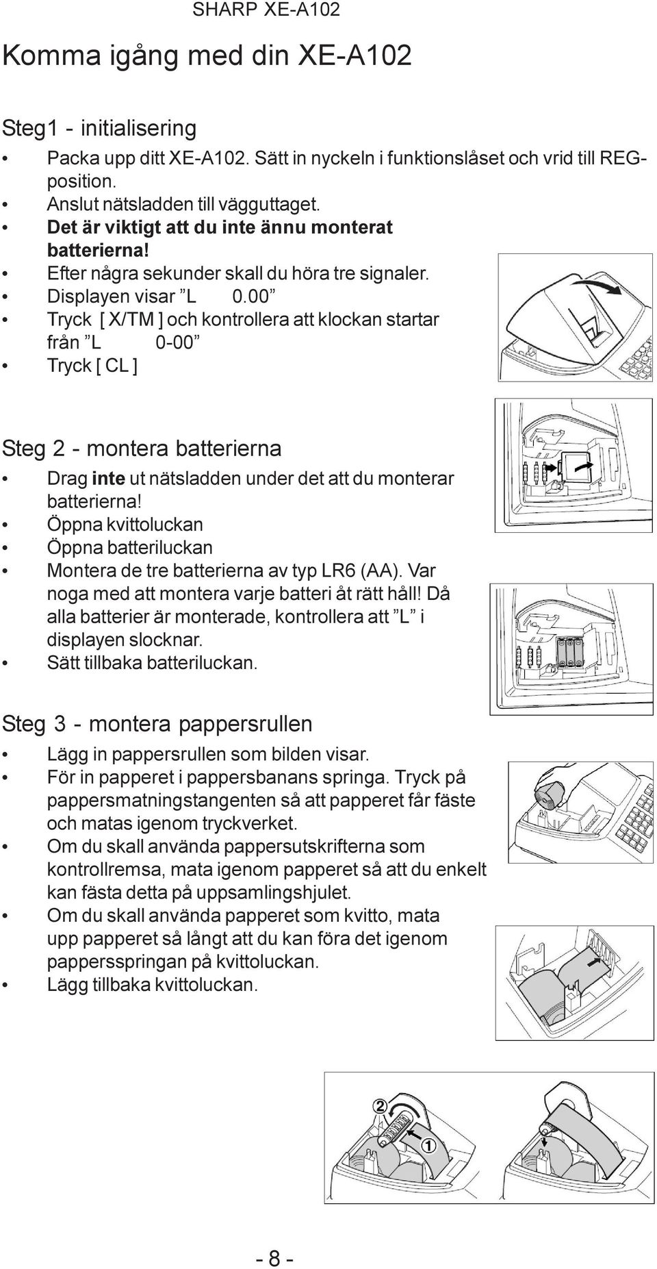 Tryck [ X/TM ] och kontrollera att klockan startar från L - Tryck [ CL ] Steg 2 - montera batterierna Drag inte ut nätsladden under det att du monterar batterierna!