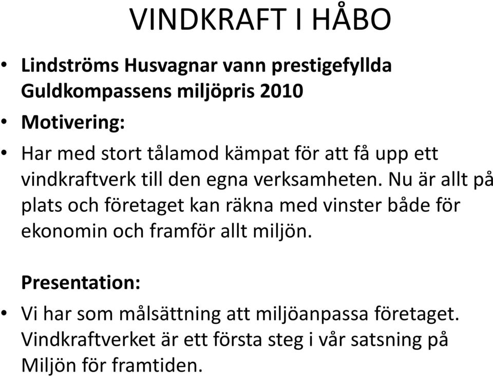 Nu är allt på plats och företaget kan räkna med vinster både för ekonomin och framför allt miljön.