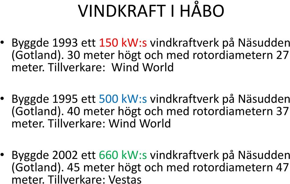 Tillverkare: Wind World Byggde 1995 ett 500 kw:s vindkraftverk på Näsudden (Gotland).