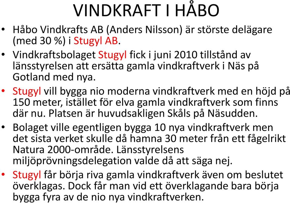 Stugyl vill bygga nio moderna vindkraftverk med en höjd på 150 meter, istället för elva gamla vindkraftverk som finns där nu. Platsen är huvudsakligen Skåls på Näsudden.