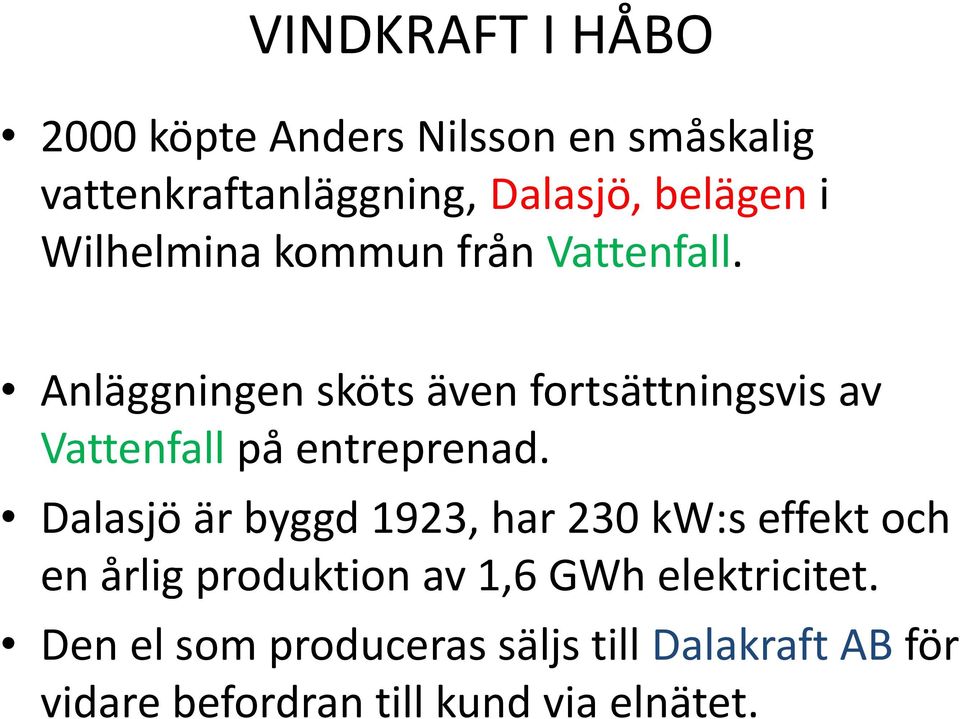 Anläggningen sköts även fortsättningsvis av Vattenfall på entreprenad.