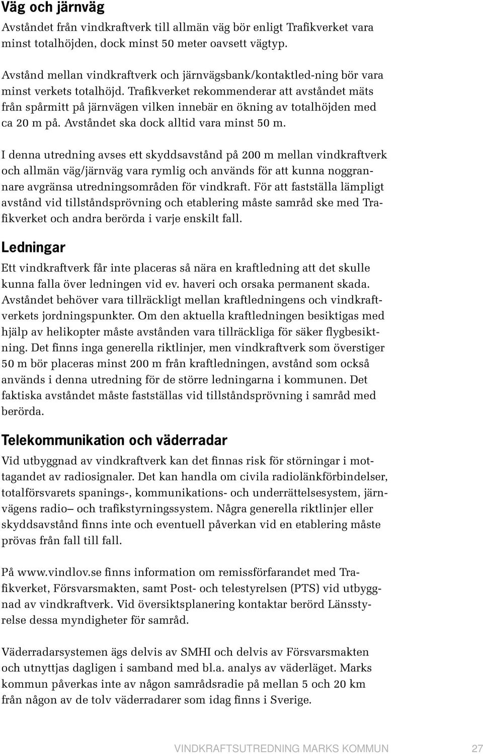 Trafikverket rekommenderar att avståndet mäts från spårmitt på järnvägen vilken innebär en ökning av totalhöjden med ca 20 m på. Avståndet ska dock alltid vara minst 50 m.