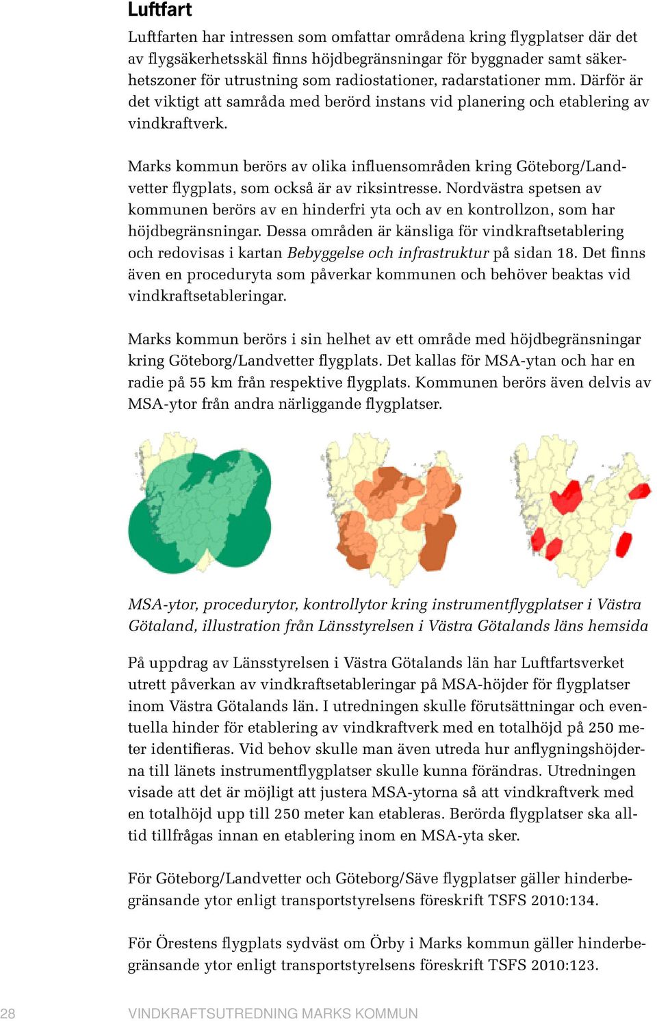 Marks kommun berörs av olika influensområden kring Göteborg/Landvetter flygplats, som också är av riksintresse.