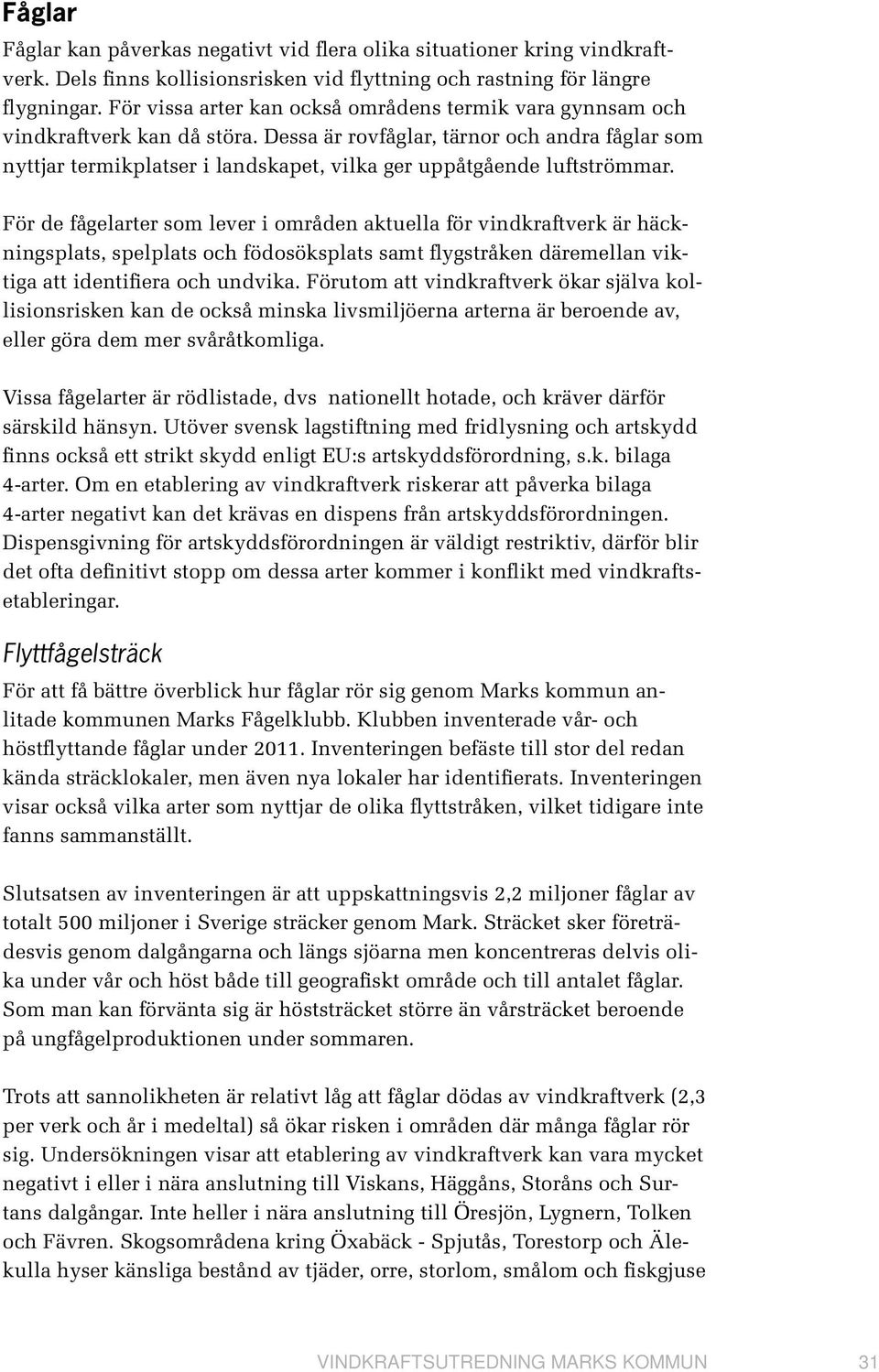 Dessa är rovfåglar, tärnor och andra fåglar som nyttjar termikplatser i landskapet, vilka ger uppåtgående luftströmmar.