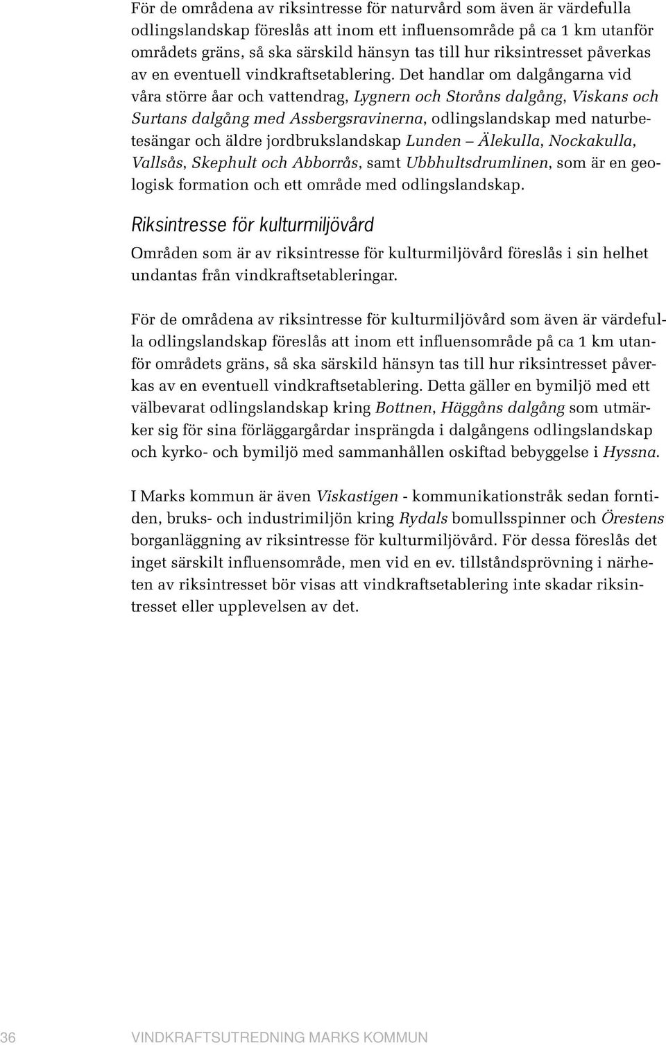 Det handlar om dalgångarna vid våra större åar och vattendrag, Lygnern och Storåns dalgång, Viskans och Surtans dalgång med Assbergsravinerna, odlingslandskap med naturbetesängar och äldre