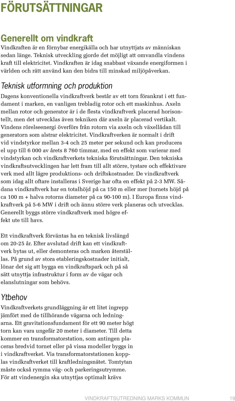 Vindkraften är idag snabbast växande energiformen i världen och rätt använd kan den bidra till minskad miljöpåverkan.