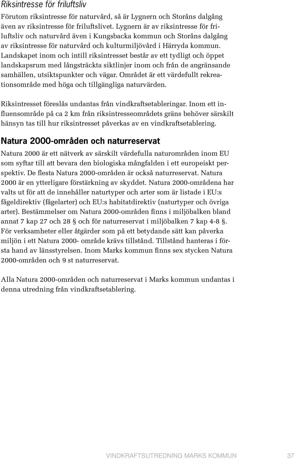 Landskapet inom och intill riksintresset består av ett tydligt och öppet landskapsrum med långsträckta siktlinjer inom och från de angränsande samhällen, utsiktspunkter och vägar.