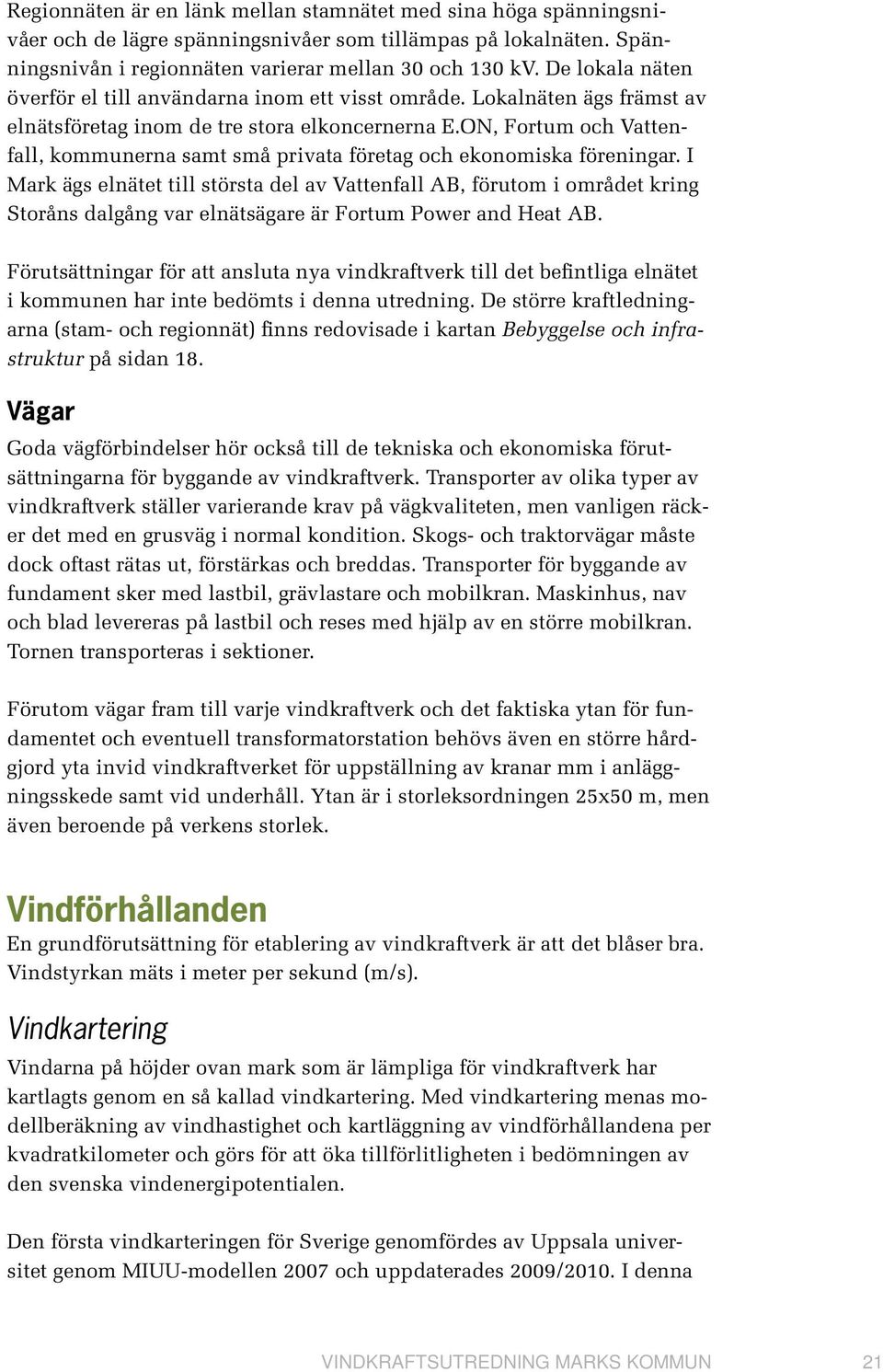 ON, Fortum och Vattenfall, kommunerna samt små privata företag och ekonomiska föreningar.