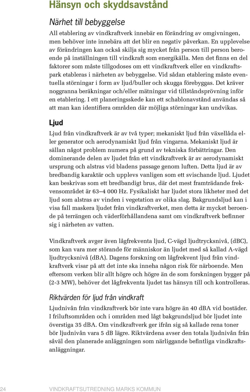 Men det finns en del faktorer som måste tillgodoses om ett vindkraftverk eller en vindkraftspark etableras i närheten av bebyggelse.