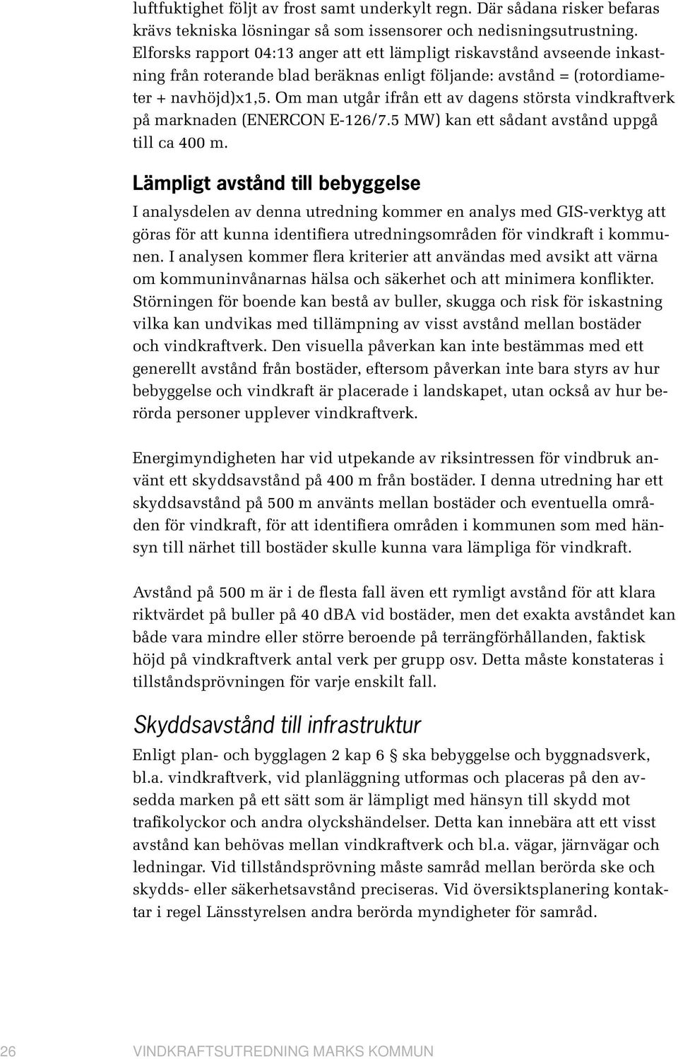 Om man utgår ifrån ett av dagens största vindkraftverk på marknaden (ENERCON E-126/7.5 MW) kan ett sådant avstånd uppgå till ca 400 m.