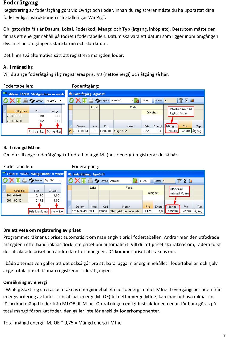 Datum ska vara ett datum som ligger inom omgången dvs. mellan omgångens startdatum och slutdatum. Det finns två alternativa sätt att registrera mängden foder: A.