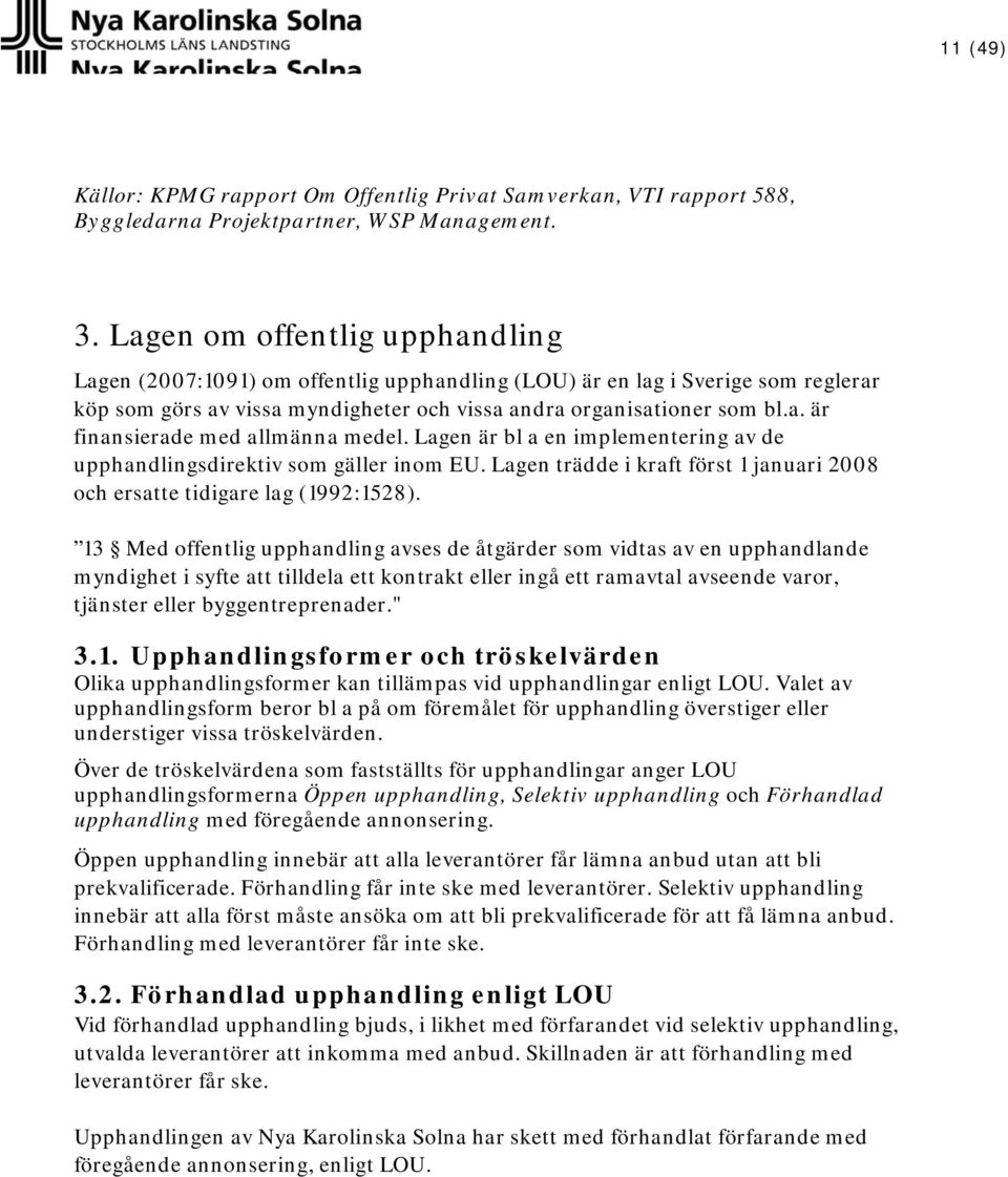 Lagen är bl a en implementering av de upphandlingsdirektiv som gäller inom EU. Lagen trädde i kraft först 1 januari 2008 och ersatte tidigare lag (1992:1528).