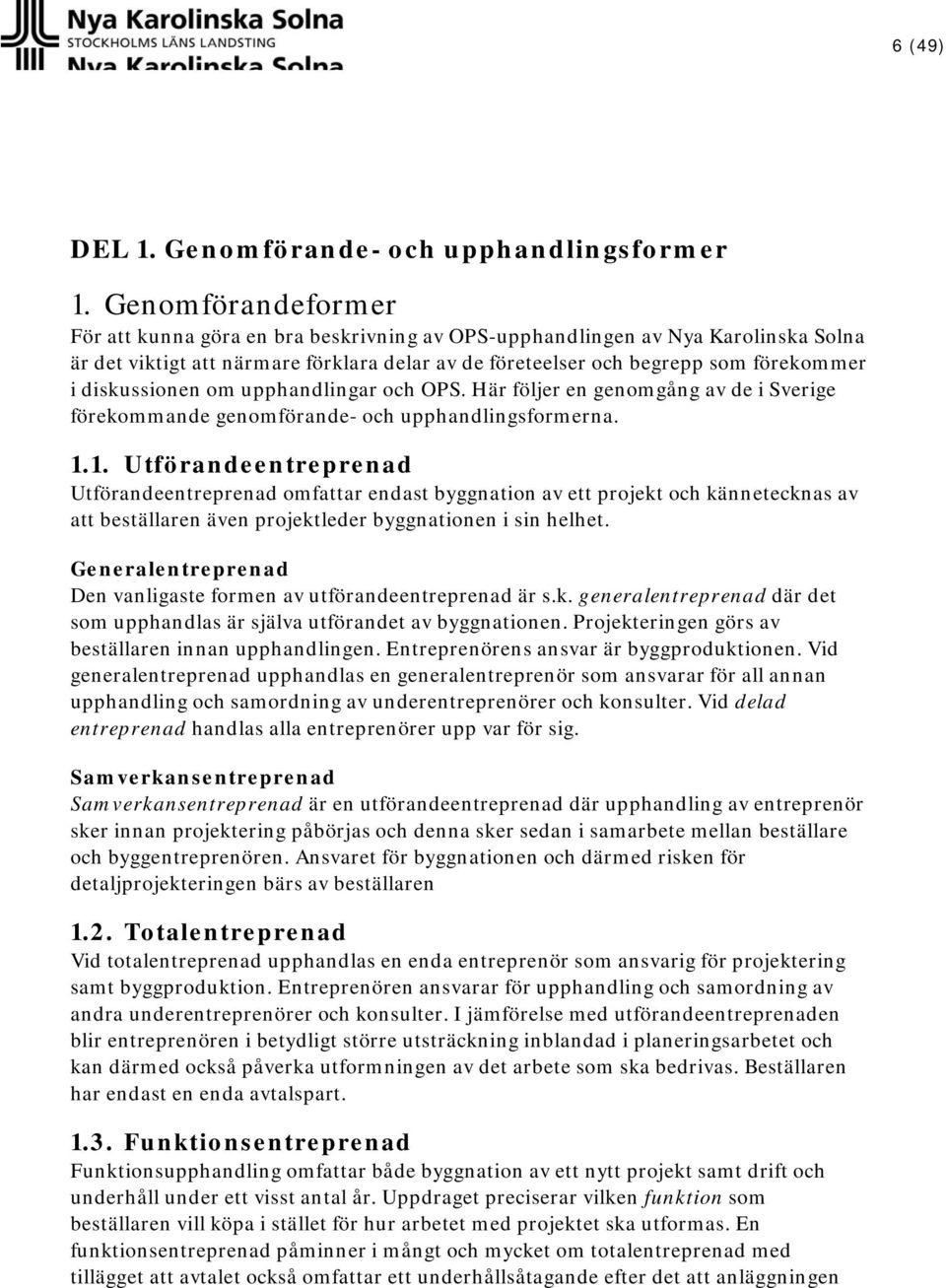 diskussionen om upphandlingar och OPS. Här följer en genomgång av de i Sverige förekommande genomförande- och upphandlingsformerna. 1.
