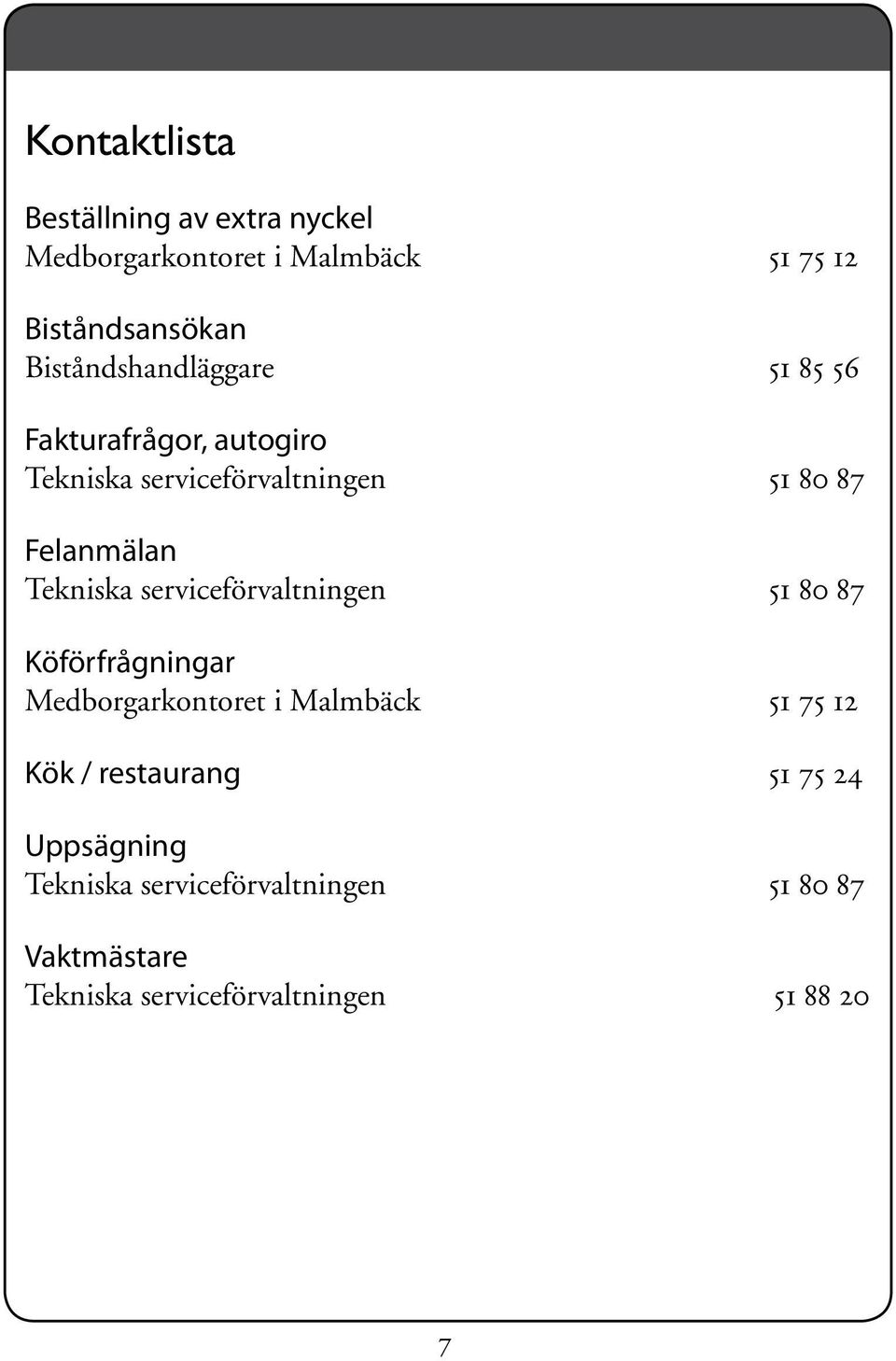 Tekniska serviceförvaltningen 51 80 87 Köförfrågningar Medborgarkontoret i Malmbäck 51 75 12 Kök /
