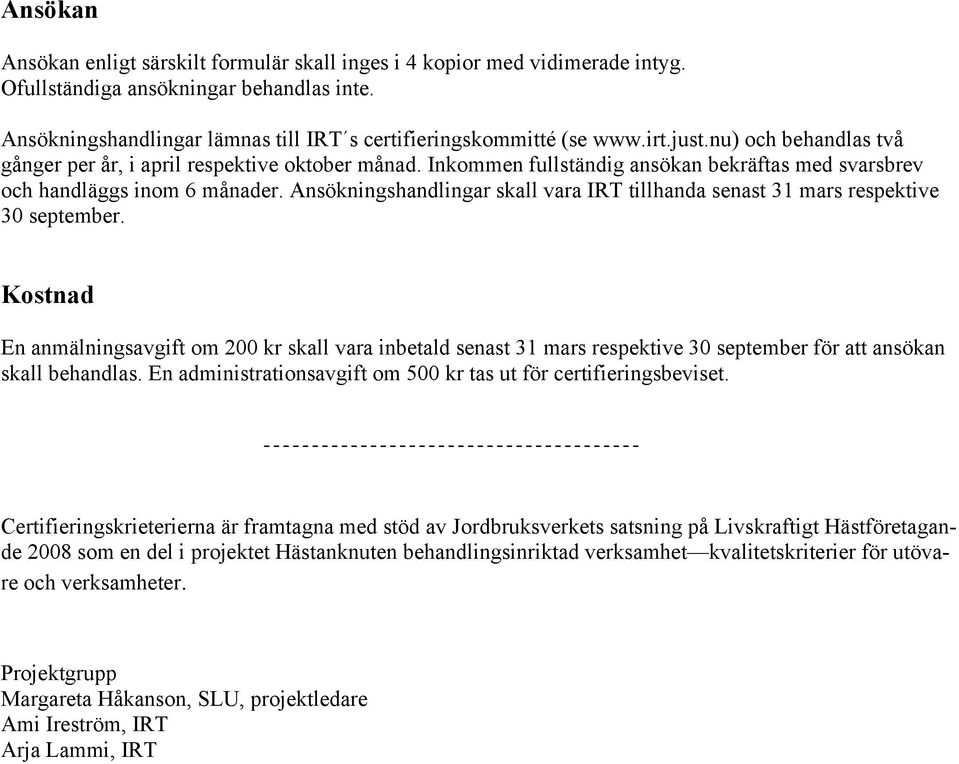 Ansökningshandlingar skall vara IRT tillhanda senast 31 mars respektive 30 september.