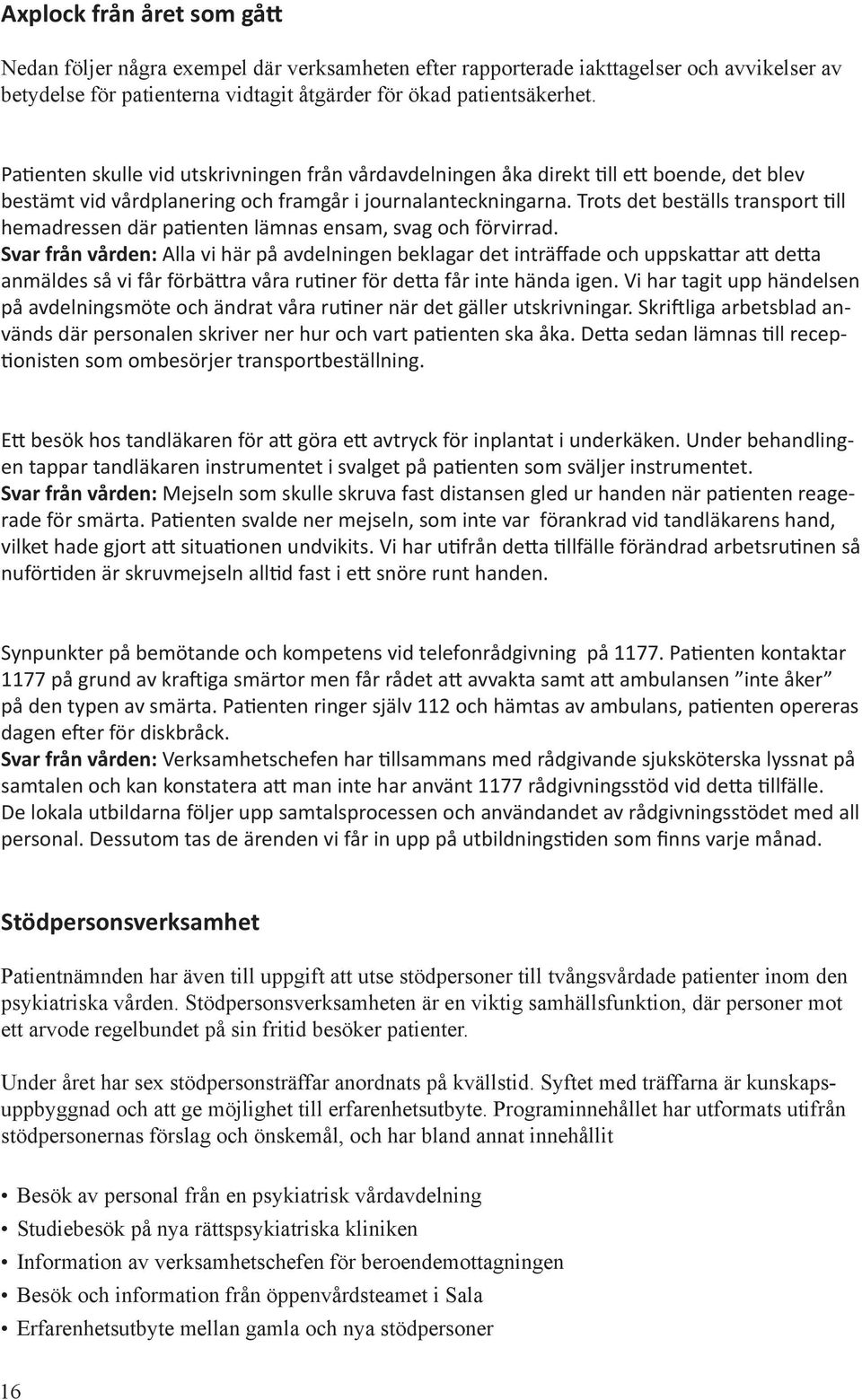 Trots det beställs transport till hemadressen där patienten lämnas ensam, svag och förvirrad.