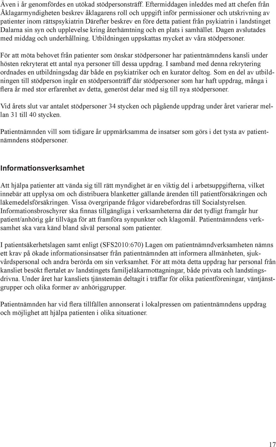patient från psykiatrin i landstinget Dalarna sin syn och upplevelse kring återhämtning och en plats i samhället. Dagen avslutades med middag och underhållning.