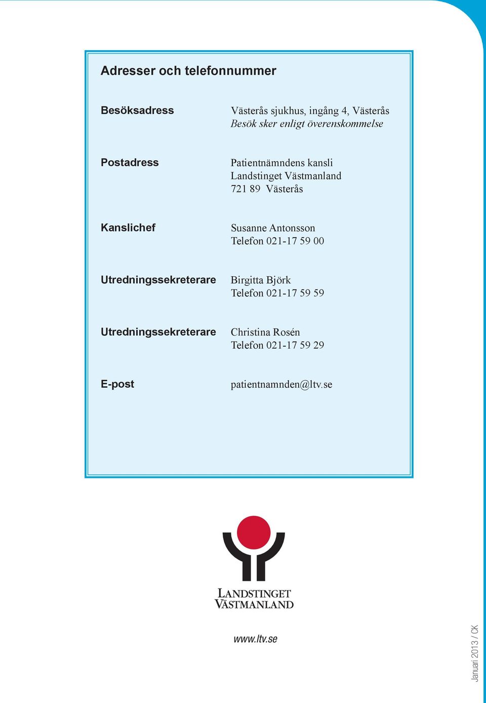 Susanne Antonsson Telefon 021-17 59 00 Utredningssekreterare Birgitta Björk Telefon 021-17 59 59