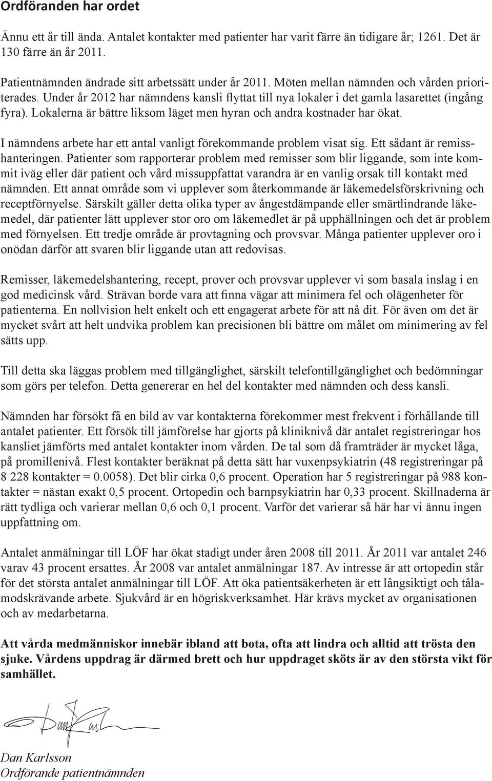 Lokalerna är bättre liksom läget men hyran och andra kostnader har ökat. I nämndens arbete har ett antal vanligt förekommande problem visat sig. Ett sådant är remisshanteringen.