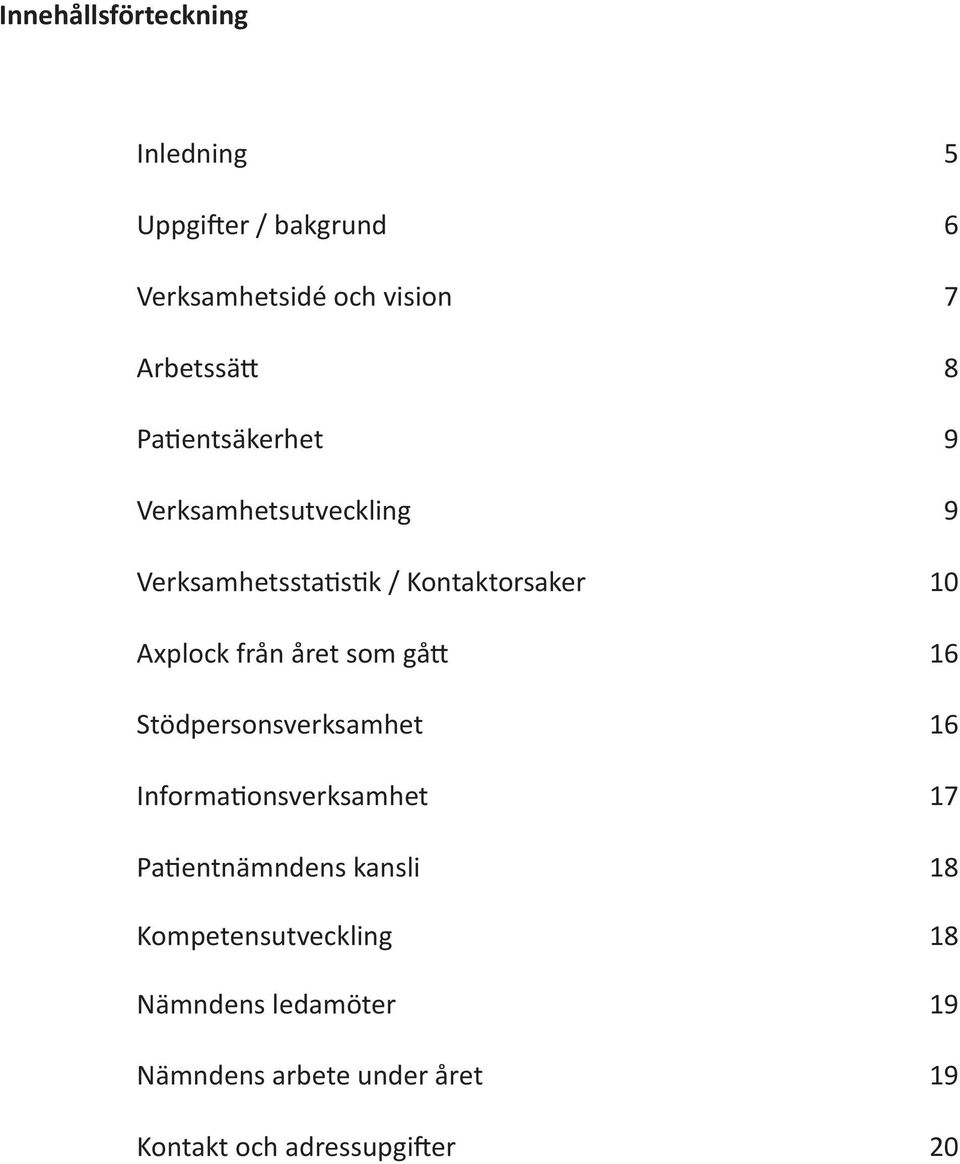 året som gått 16 Stödpersonsverksamhet 16 Informationsverksamhet 17 Patientnämndens kansli 18