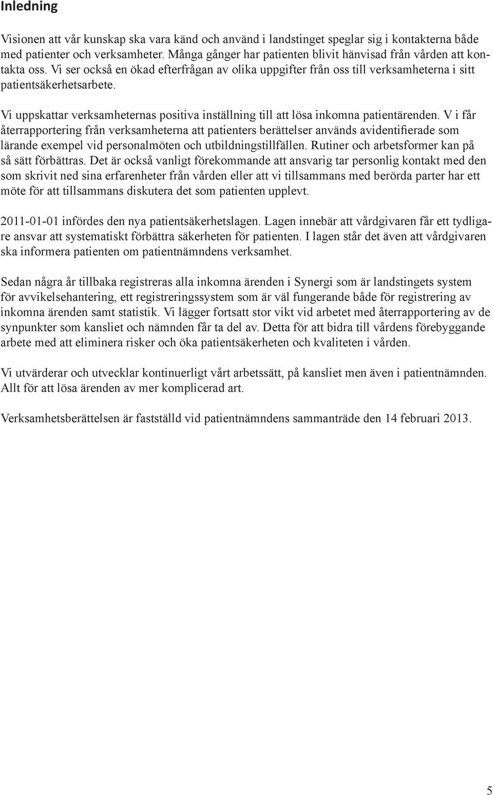 Vi uppskattar verksamheternas positiva inställning till att lösa inkomna patientärenden.
