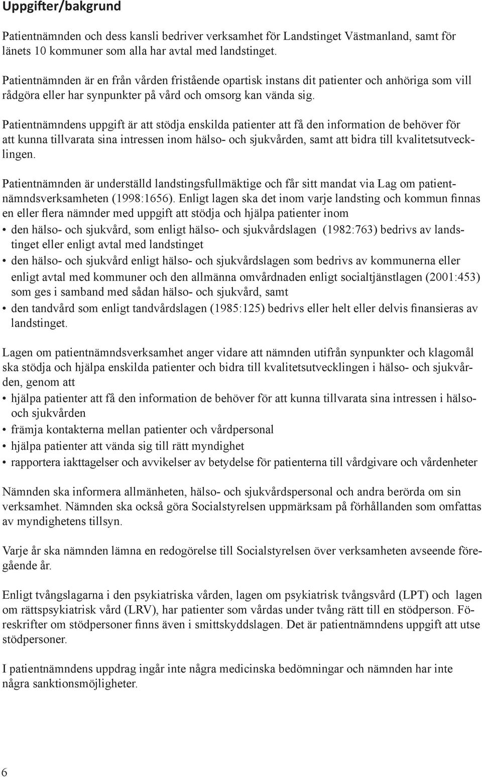 Patientnämndens uppgift är att stödja enskilda patienter att få den information de behöver för att kunna tillvarata sina intressen inom hälso- och sjukvården, samt att bidra till