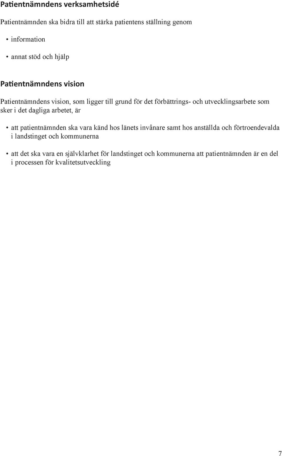 dagliga arbetet, är att patientnämnden ska vara känd hos länets invånare samt hos anställda och förtroendevalda i landstinget och