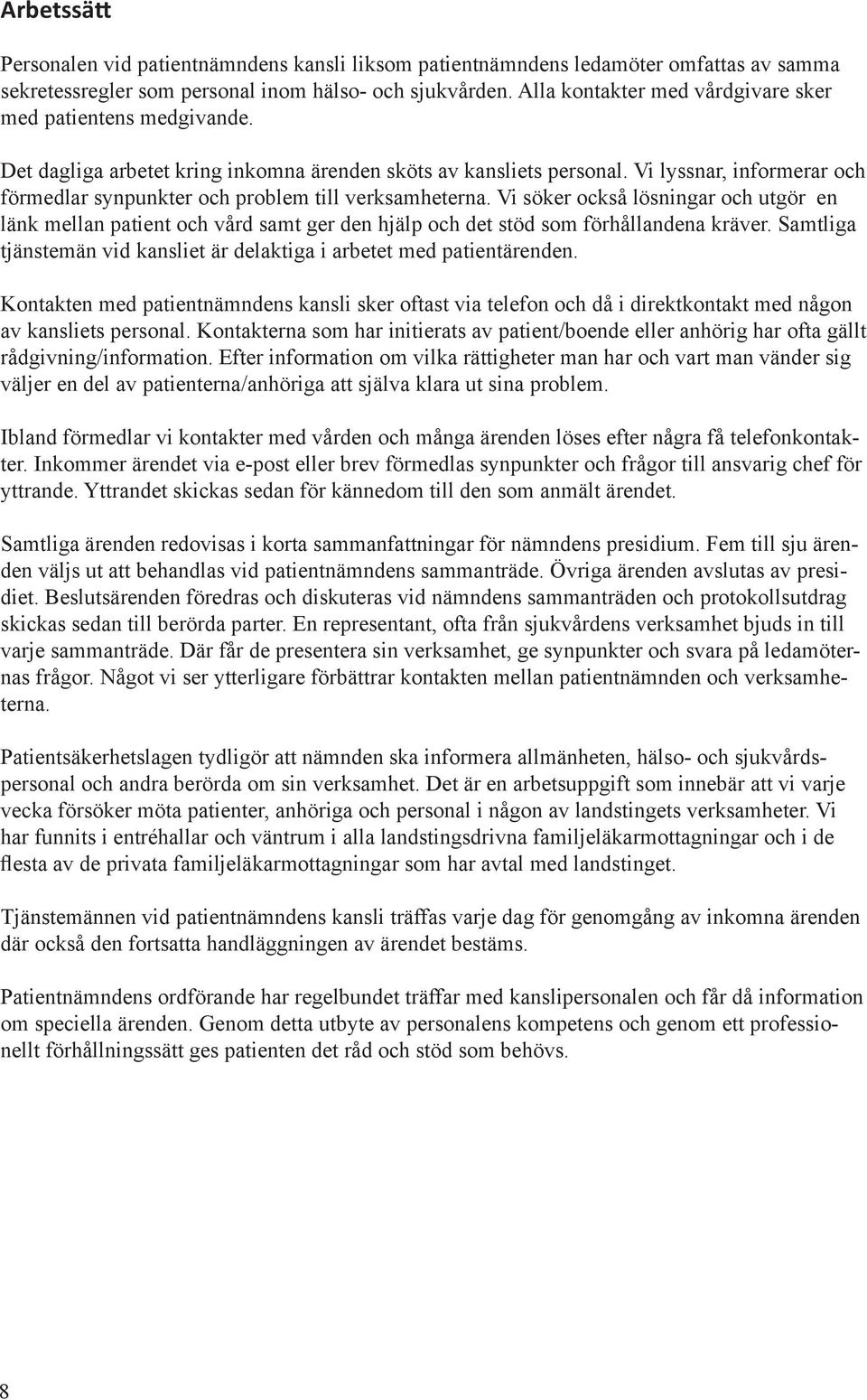 Vi lyssnar, informerar och förmedlar synpunkter och problem till verksamheterna.