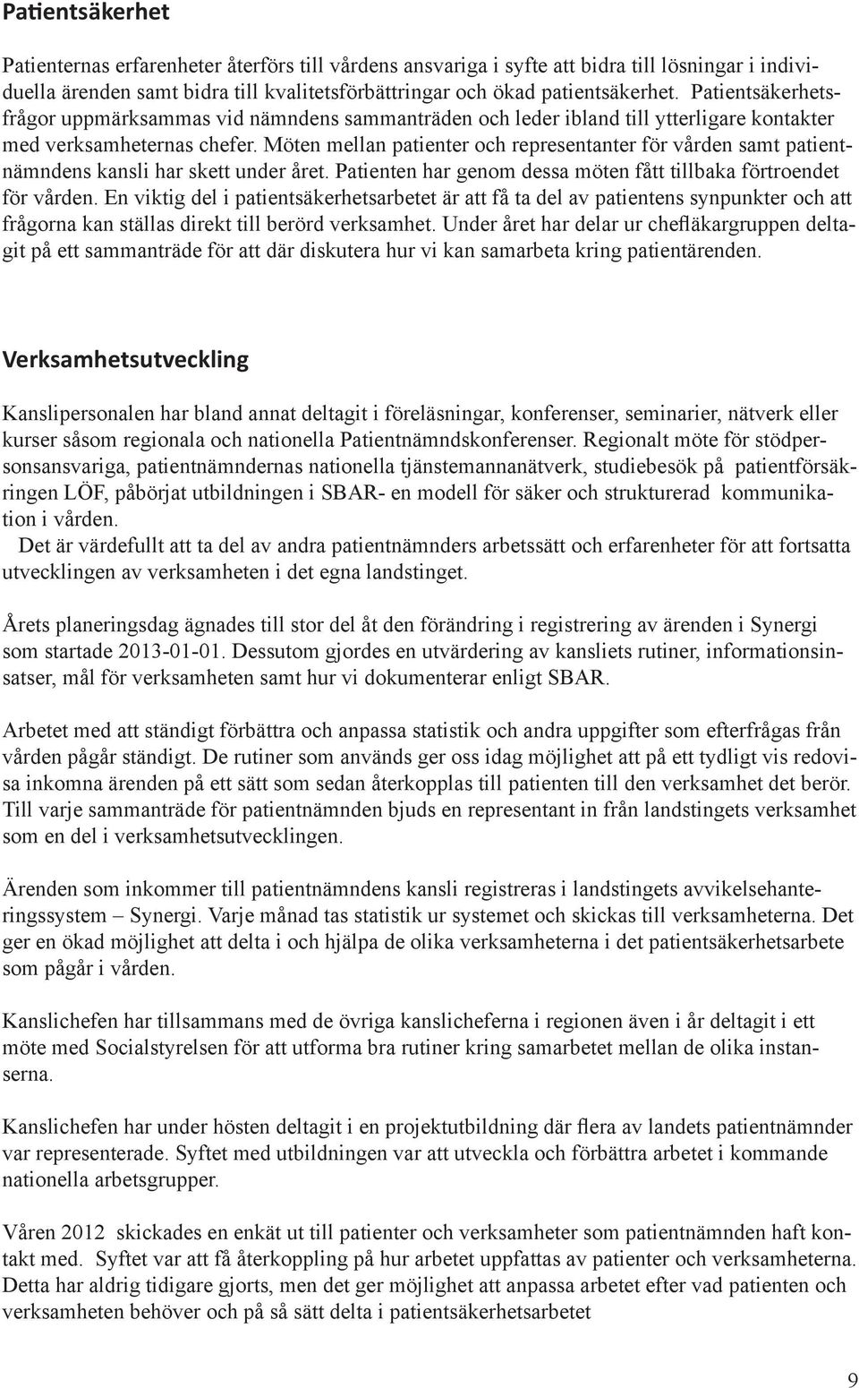Möten mellan patienter och representanter för vården samt patientnämndens kansli har skett under året. Patienten har genom dessa möten fått tillbaka förtroendet för vården.