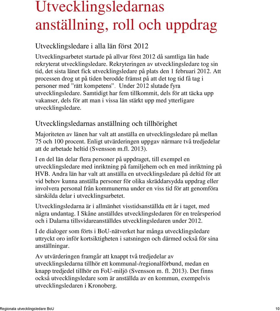 Att processen drog ut på tiden berodde främst på att det tog tid få tag i personer med rätt kompetens. Under 2012 slutade fyra utvecklingsledare.