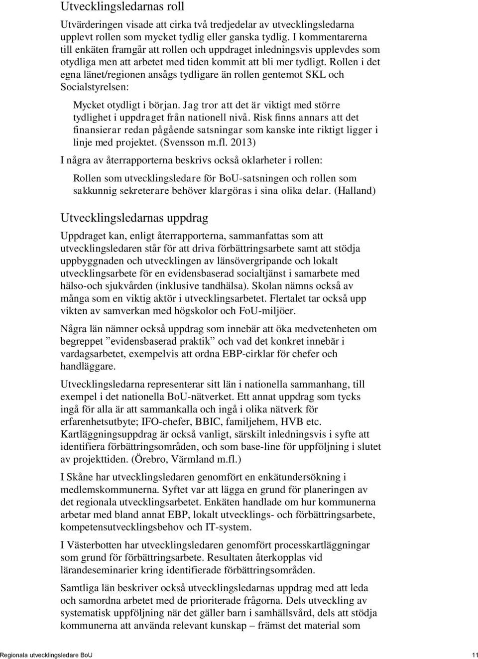 Rollen i det egna länet/regionen ansågs tydligare än rollen gentemot SKL och Socialstyrelsen: Mycket otydligt i början.