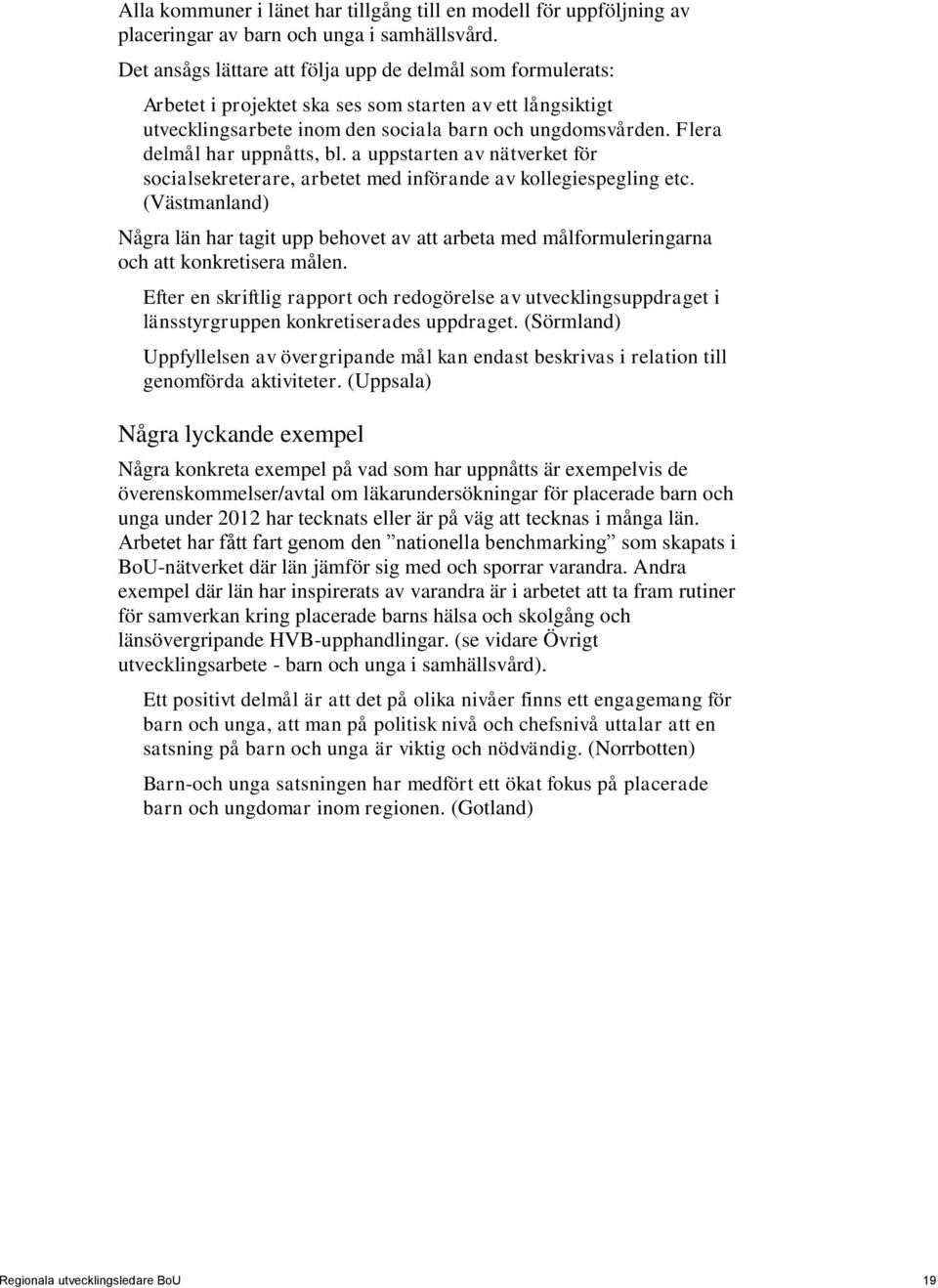 Flera delmål har uppnåtts, bl. a uppstarten av nätverket för socialsekreterare, arbetet med införande av kollegiespegling etc.