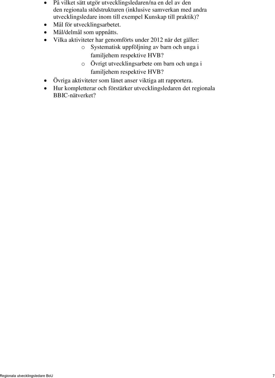 Vilka aktiviteter har genomförts under 2012 när det gäller: o Systematisk uppföljning av barn och unga i familjehem respektive HVB?