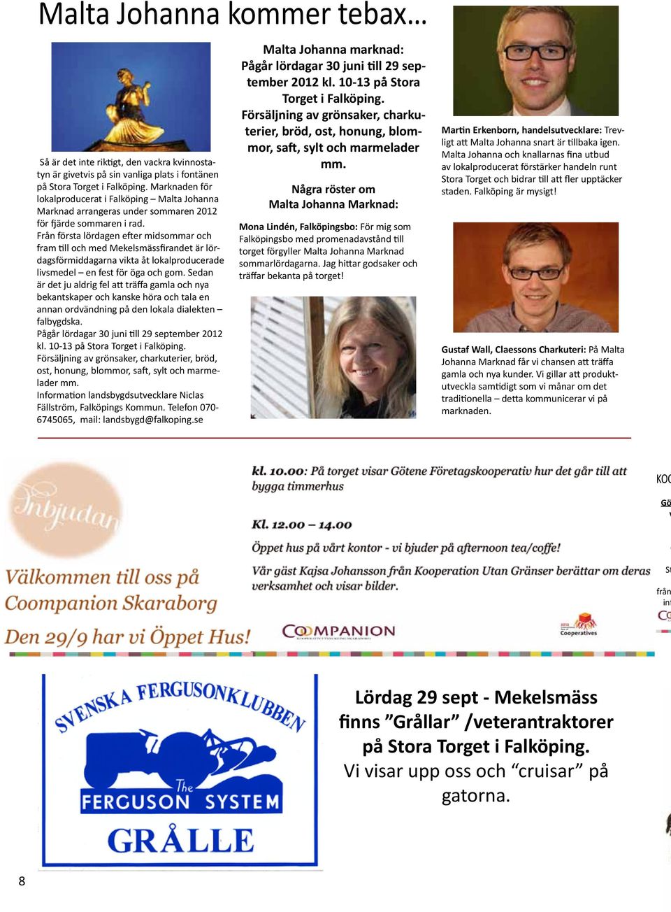 Från första lördagen efter midsommar och fram till och med Mekelsmässfirandet är lördagsförmiddagarna vikta åt lokalproducerade livsmedel en fest för öga och gom.