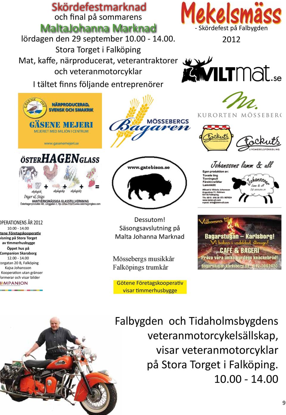 Stora Torget i Falköping Mat, kaffe, närproducerat, veterantraktorer och veteranmotorcyklar I tältet finns följande entreprenörer - Skördefest på Falbygden 2012 NÄRPRODUCERAD, SVENSK OCH SMAKRIK