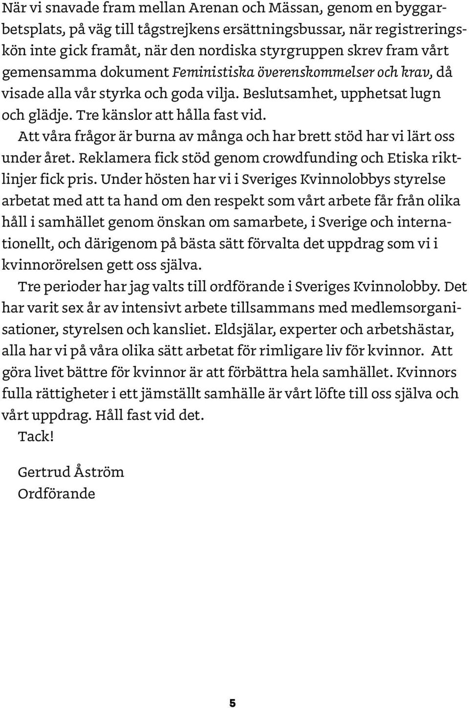 Att våra frågor är burna av många och har brett stöd har vi lärt oss under året. Reklamera fick stöd genom crowdfunding och Etiska riktlinjer fick pris.