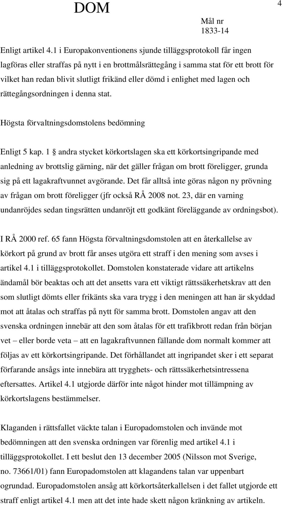 enlighet med lagen och rättegångsordningen i denna stat. Högsta förvaltningsdomstolens bedömning Enligt 5 kap.