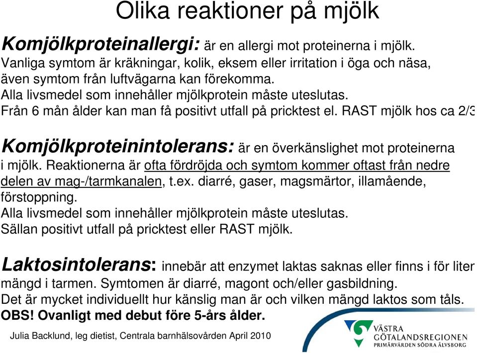 Från 6 mån ålder kan man få positivt utfall på pricktest el. RAST mjölk hos ca 2/3 Komjölkproteinintolerans: är en överkänslighet mot proteinerna i mjölk.