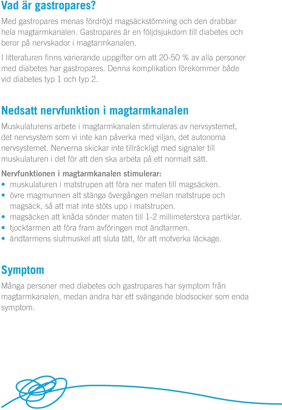 Nedsatt nervfunktion i magtarmkanalen Muskulaturens arbete i magtarmkanalen stimuleras av nervsystemet, det nervsystem som vi inte kan påverka med viljan, det autonoma nervsystemet.