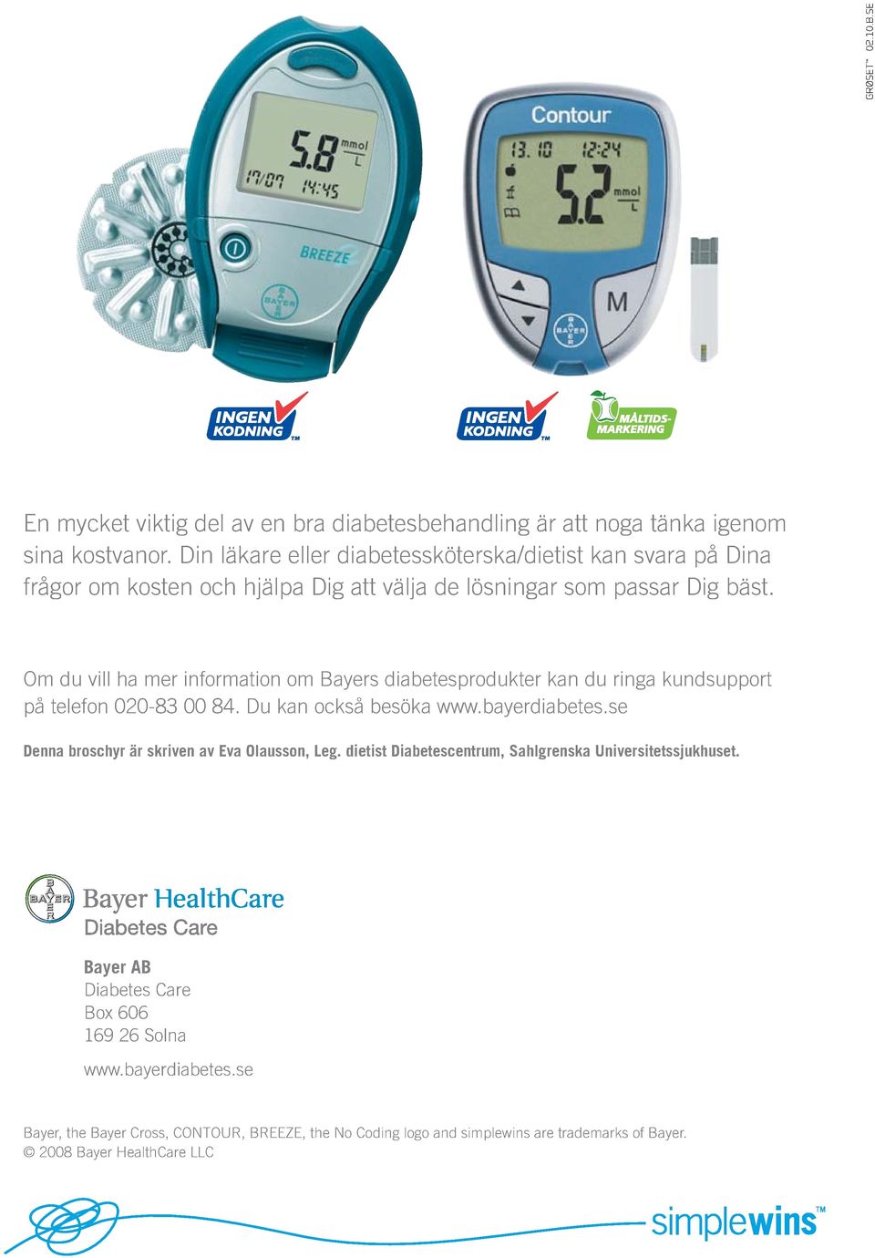 Om du vill ha mer information om Bayers diabetes produkter kan du ringa kundsupport på telefon 020-83 00 84. Du kan också besöka www.bayerdiabetes.