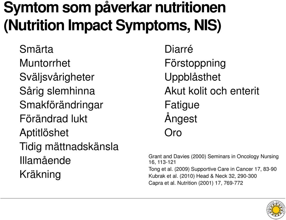 Akut kolit och enterit Fatigue Ångest Oro Grant and Davies (2000) Seminars in Oncology Nursing 16, 113-121 Tong et al.