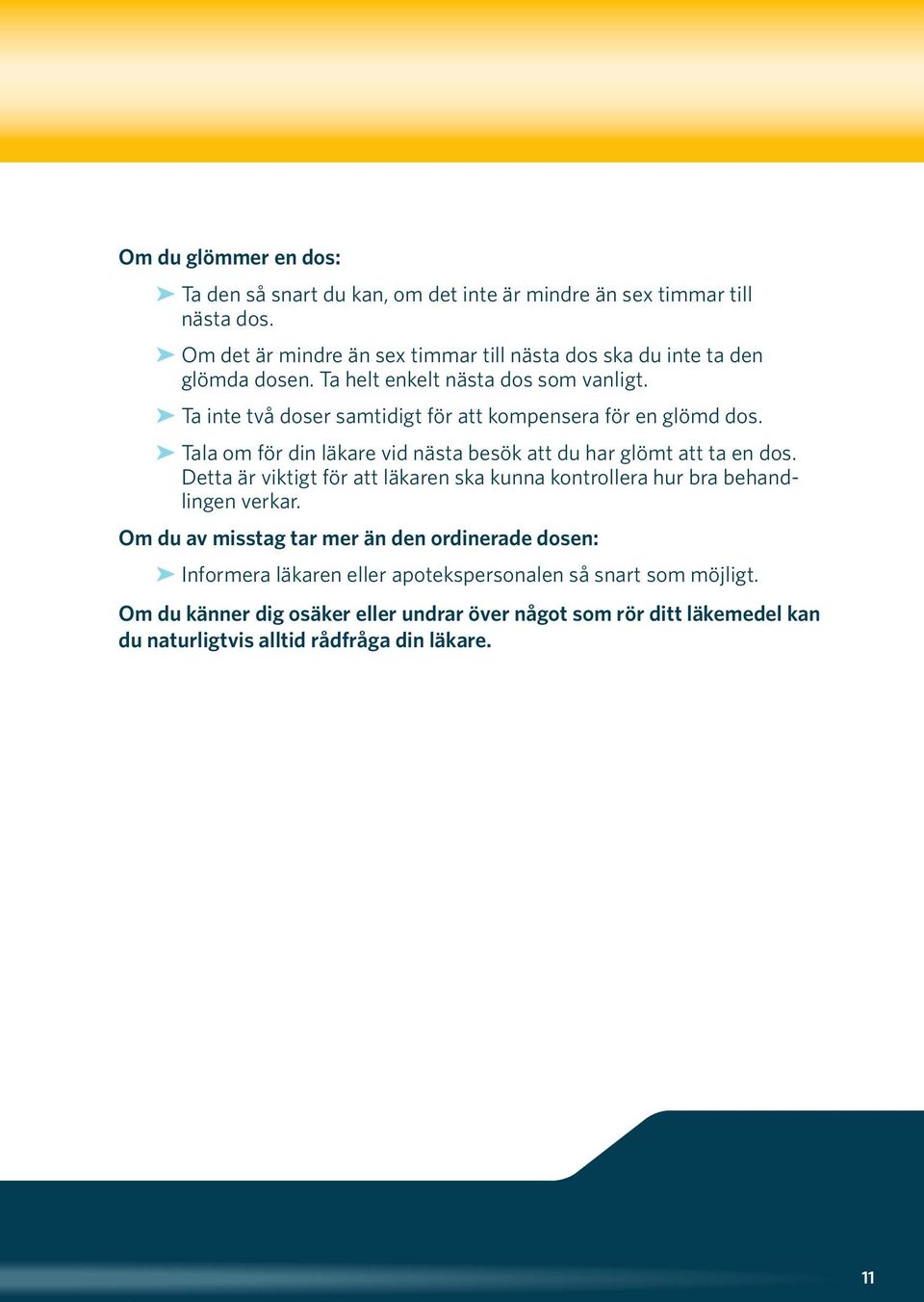 Ta inte två doser samtidigt för att kompensera för en glömd dos. Tala om för din läkare vid nästa besök att du har glömt att ta en dos.